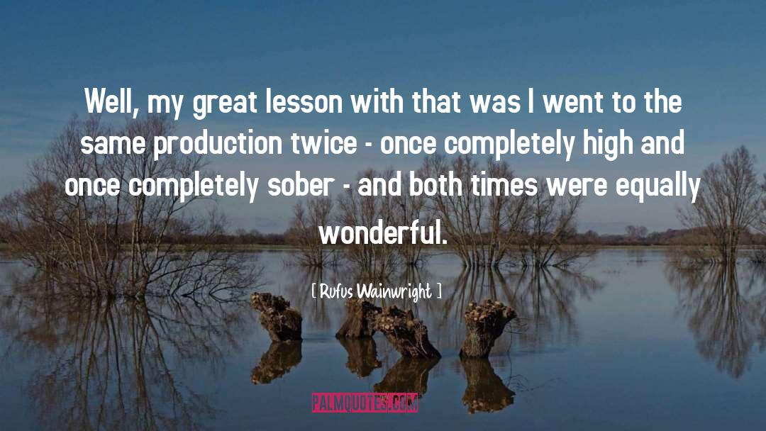 Rufus Wainwright Quotes: Well, my great lesson with