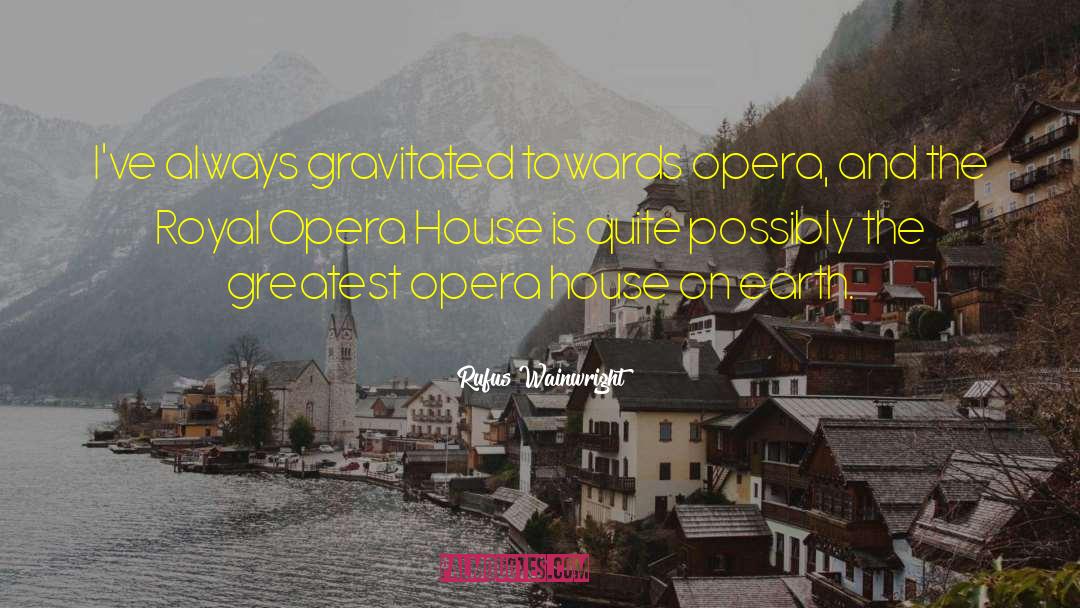 Rufus Wainwright Quotes: I've always gravitated towards opera,