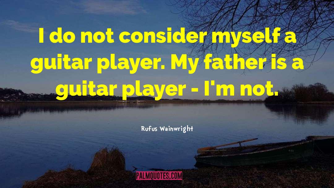 Rufus Wainwright Quotes: I do not consider myself