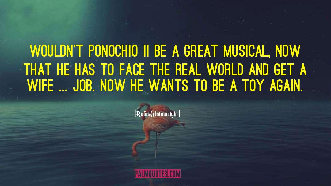 Rufus Wainwright Quotes: Wouldn't Ponochio II be a