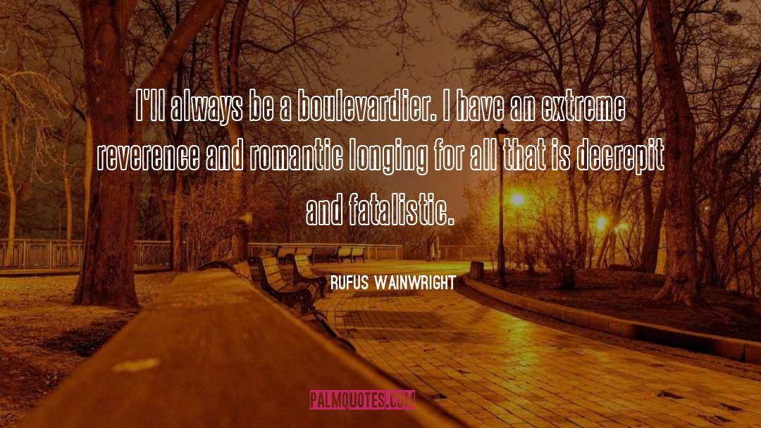 Rufus Wainwright Quotes: I'll always be a boulevardier.