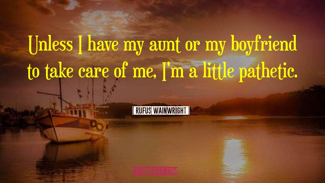 Rufus Wainwright Quotes: Unless I have my aunt