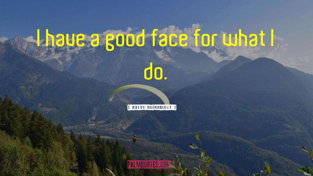Rufus Wainwright Quotes: I have a good face