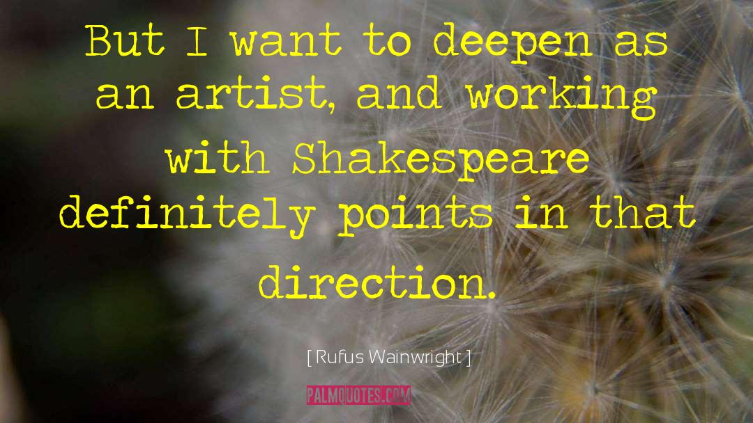 Rufus Wainwright Quotes: But I want to deepen