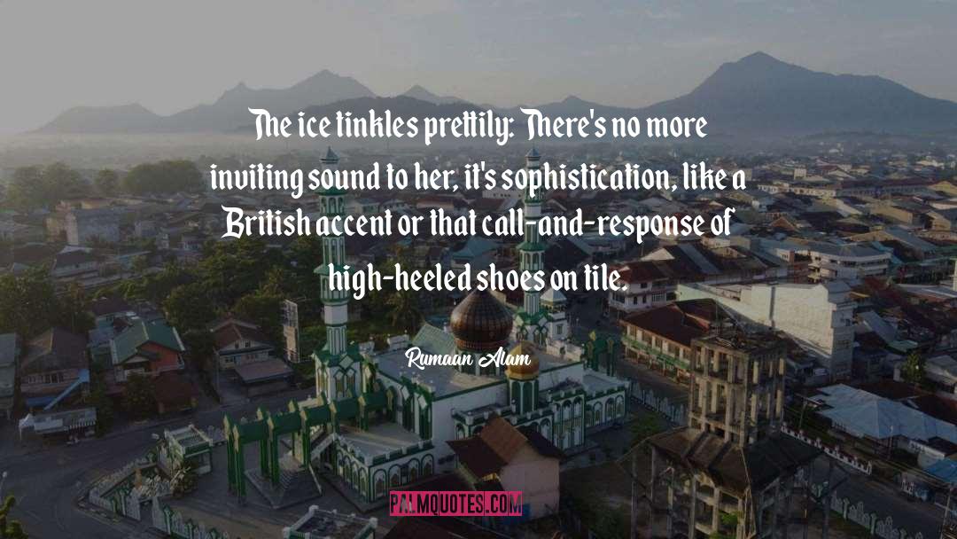 Rumaan Alam Quotes: The ice tinkles prettily: There's