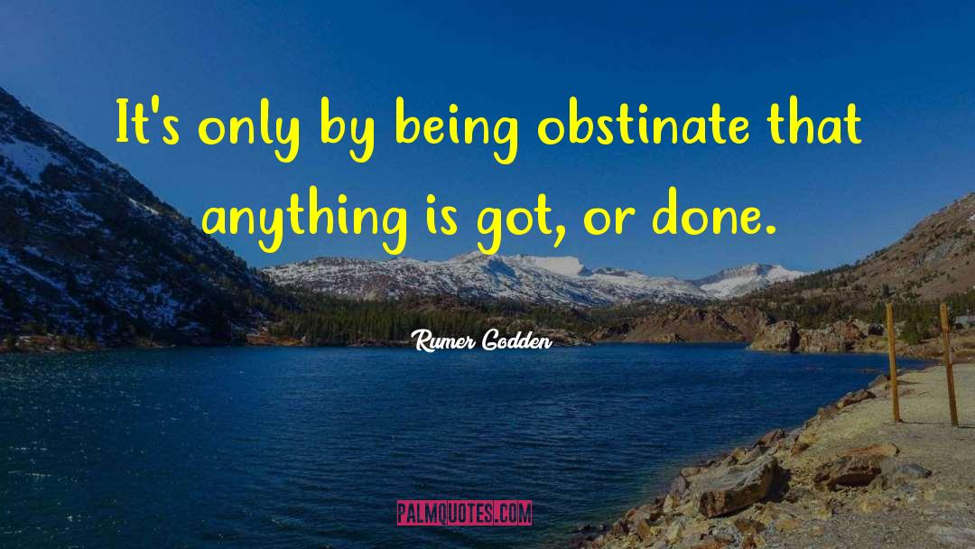 Rumer Godden Quotes: It's only by being obstinate