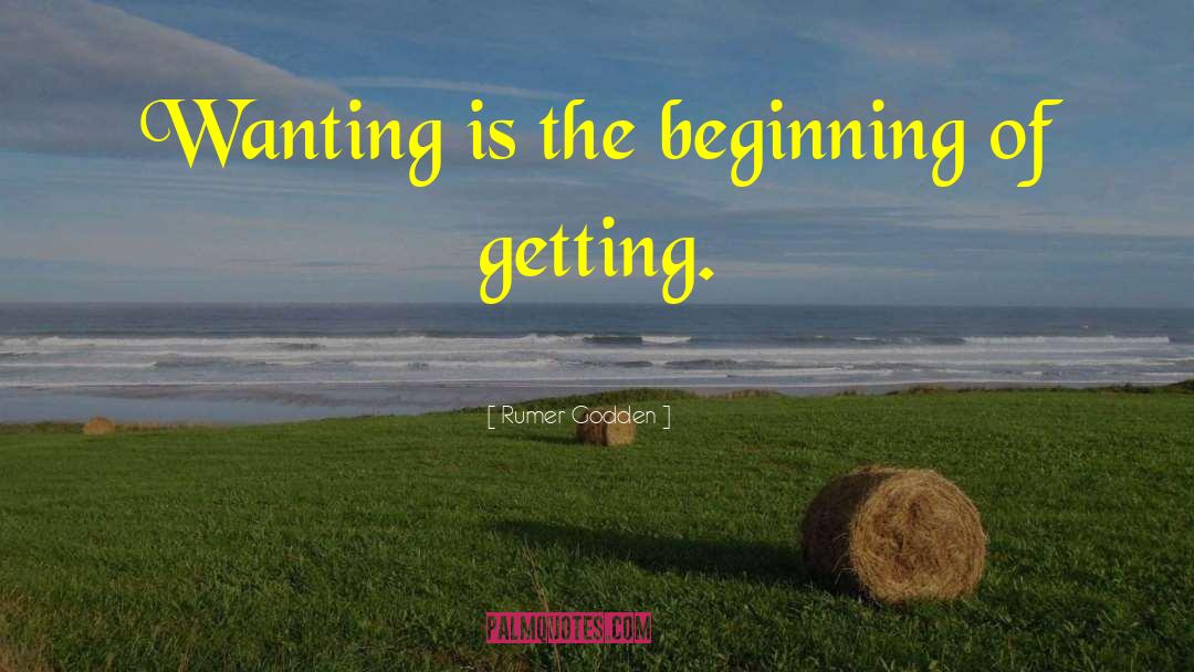 Rumer Godden Quotes: Wanting is the beginning of