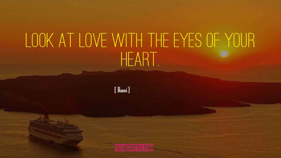 Rumi Quotes: Look at Love with the
