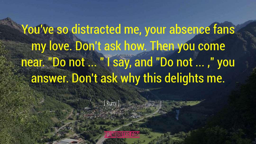 Rumi Quotes: You've so distracted me, your