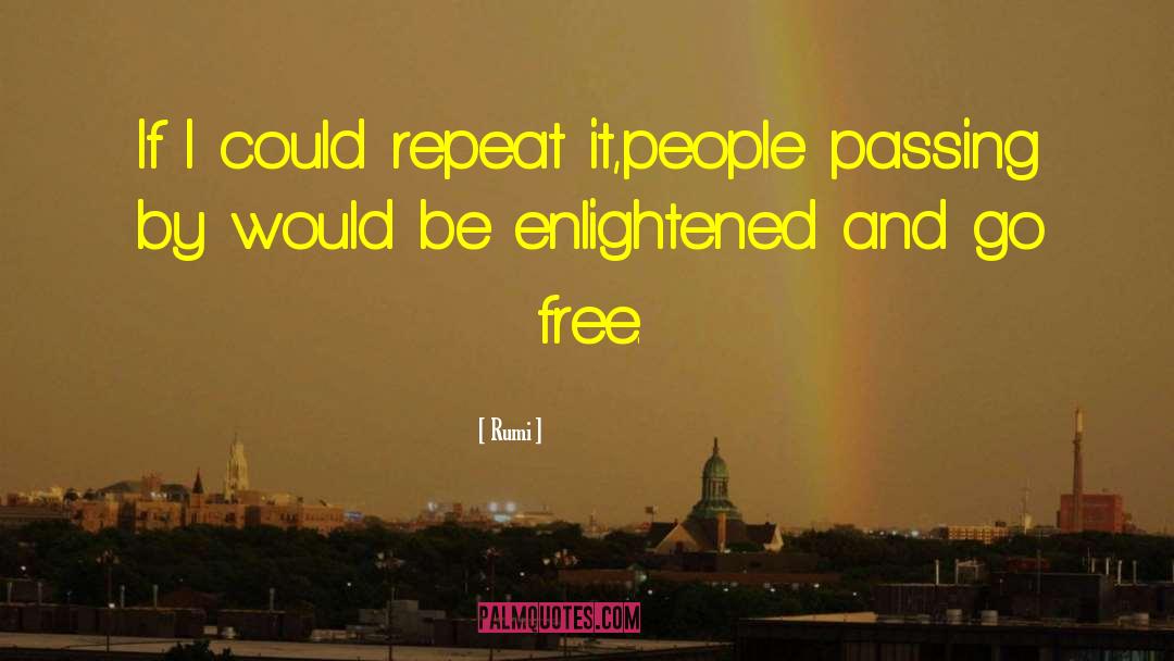 Rumi Quotes: If I could repeat it,<br>people