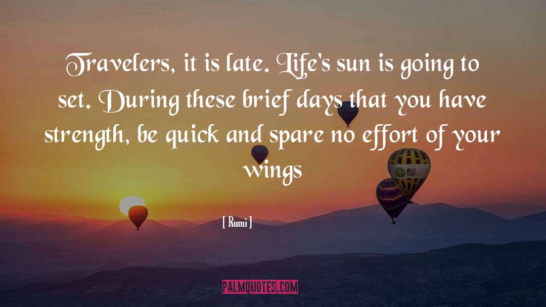 Rumi Quotes: Travelers, it is late. <br>Life's