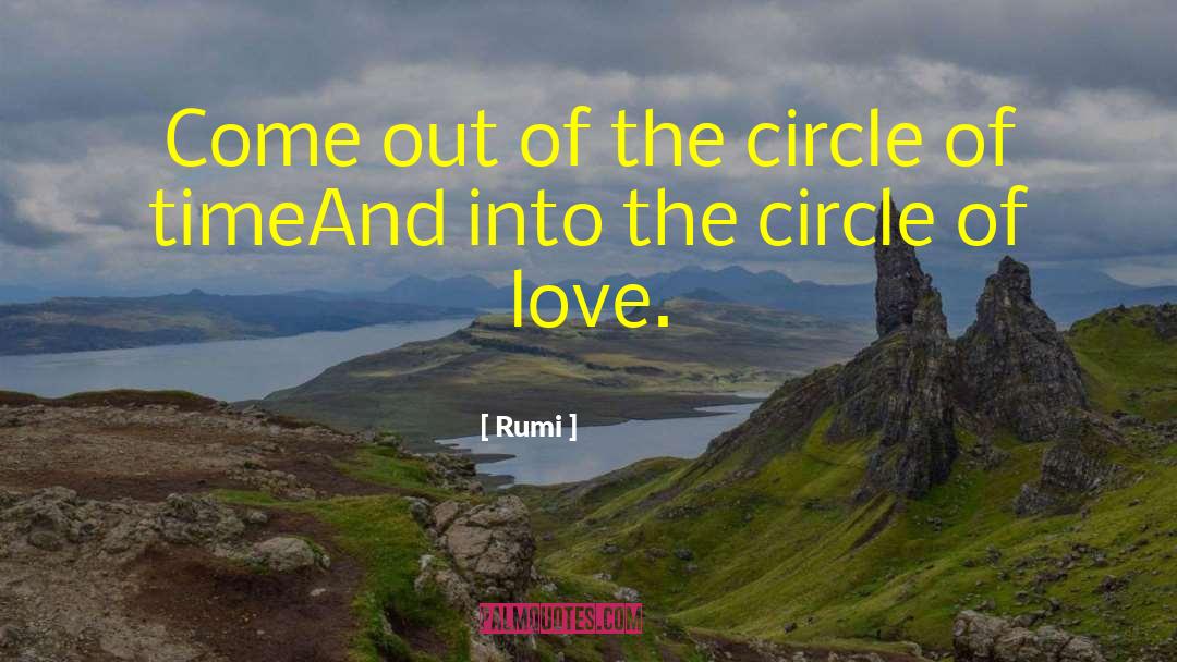 Rumi Quotes: Come out of the circle