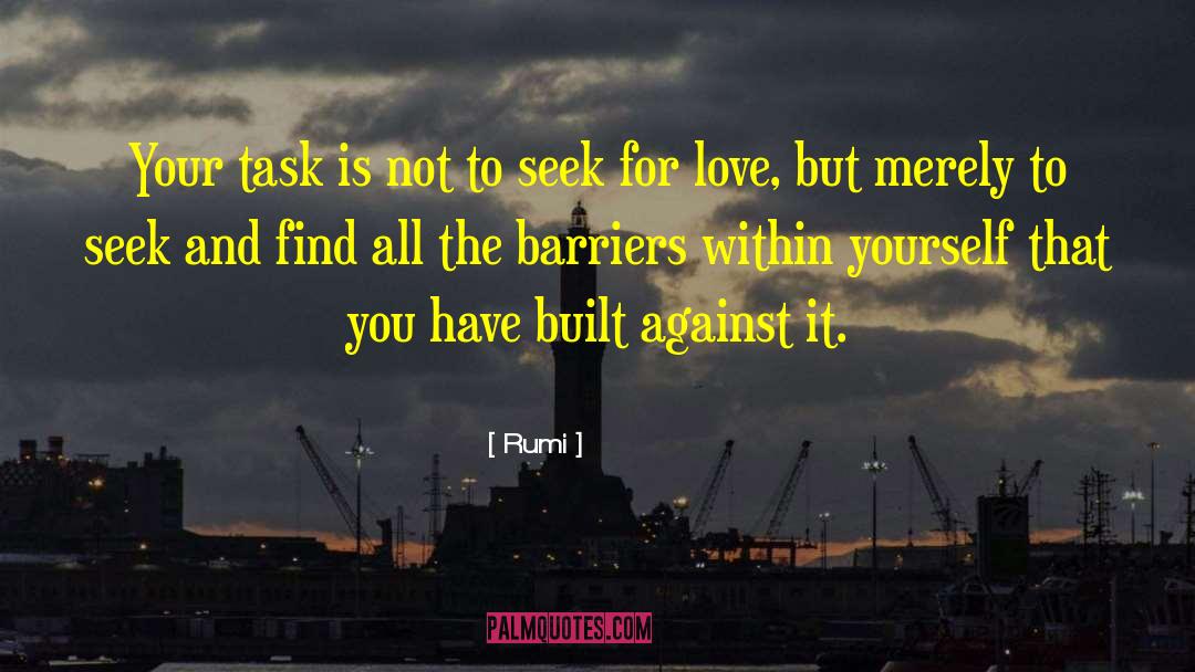 Rumi Quotes: Your task is not to