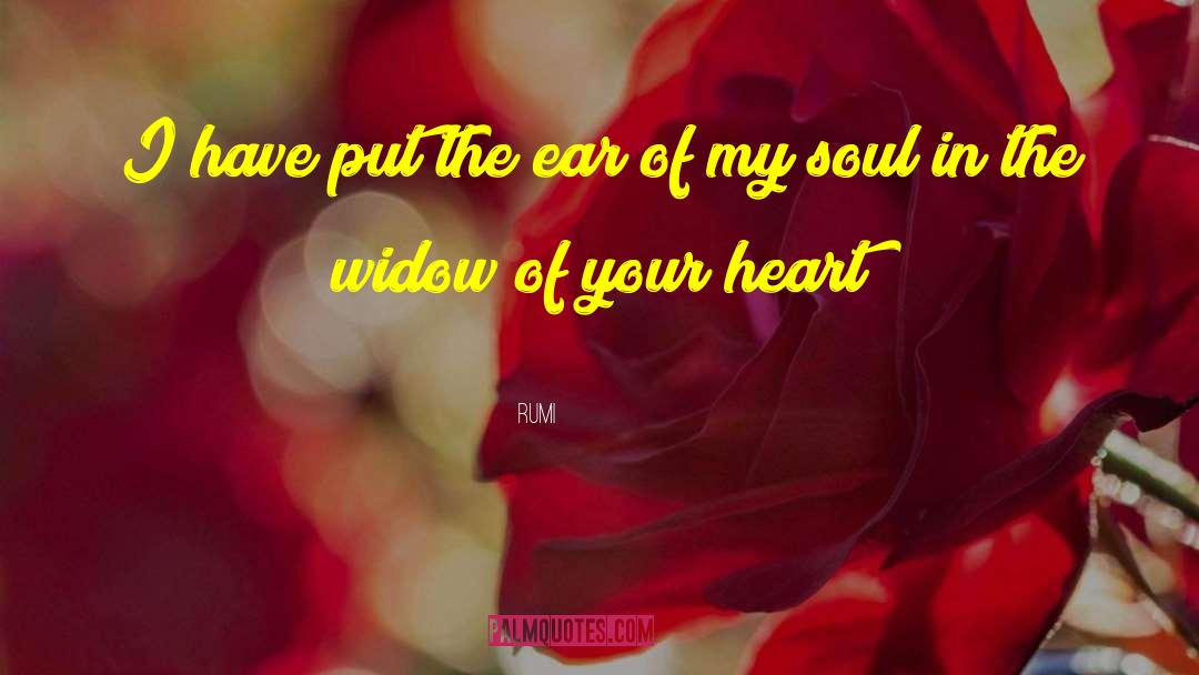 Rumi Quotes: I have put the ear