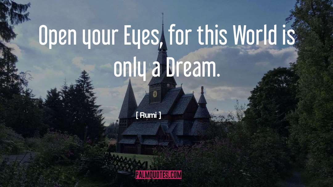 Rumi Quotes: Open your Eyes, for this