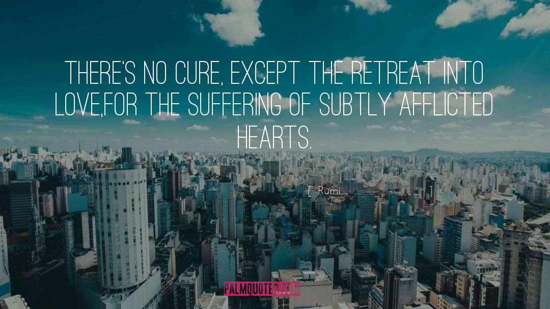 Rumi Quotes: There's no cure, except the