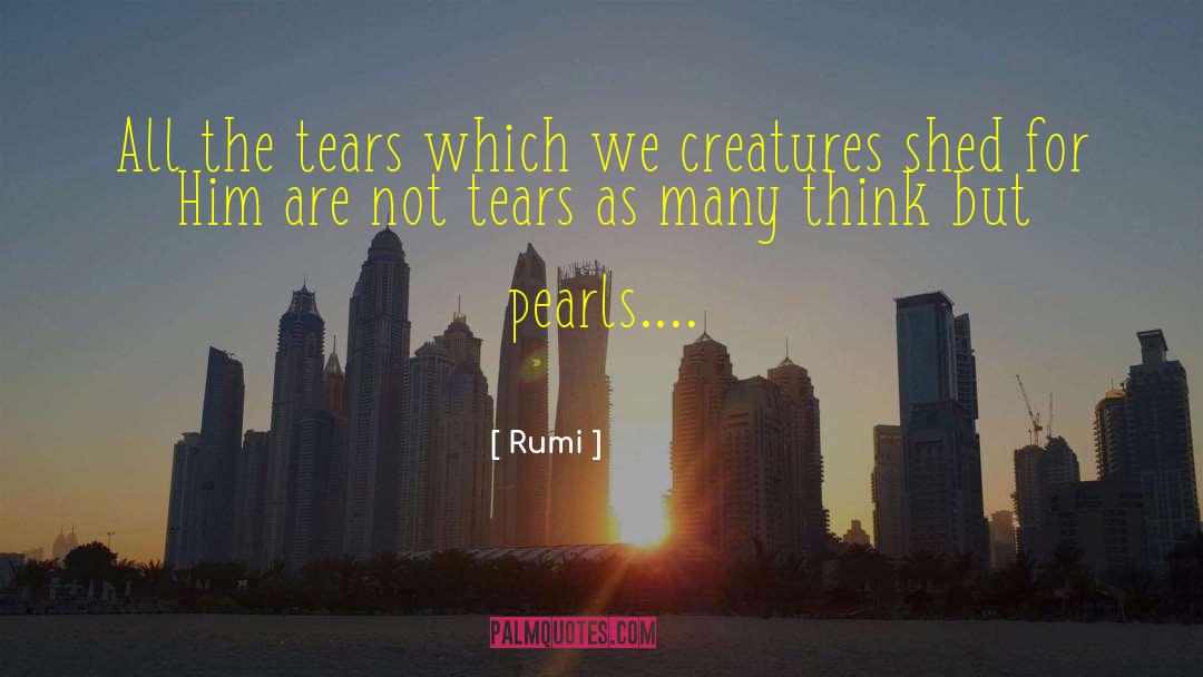 Rumi Quotes: All the tears which we