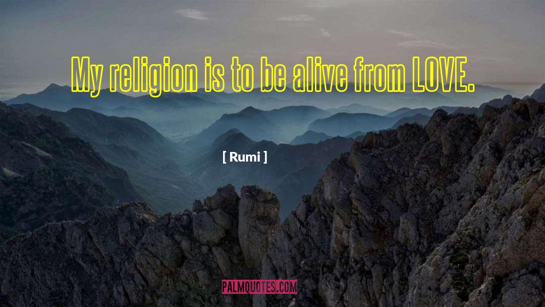 Rumi Quotes: My religion is to be