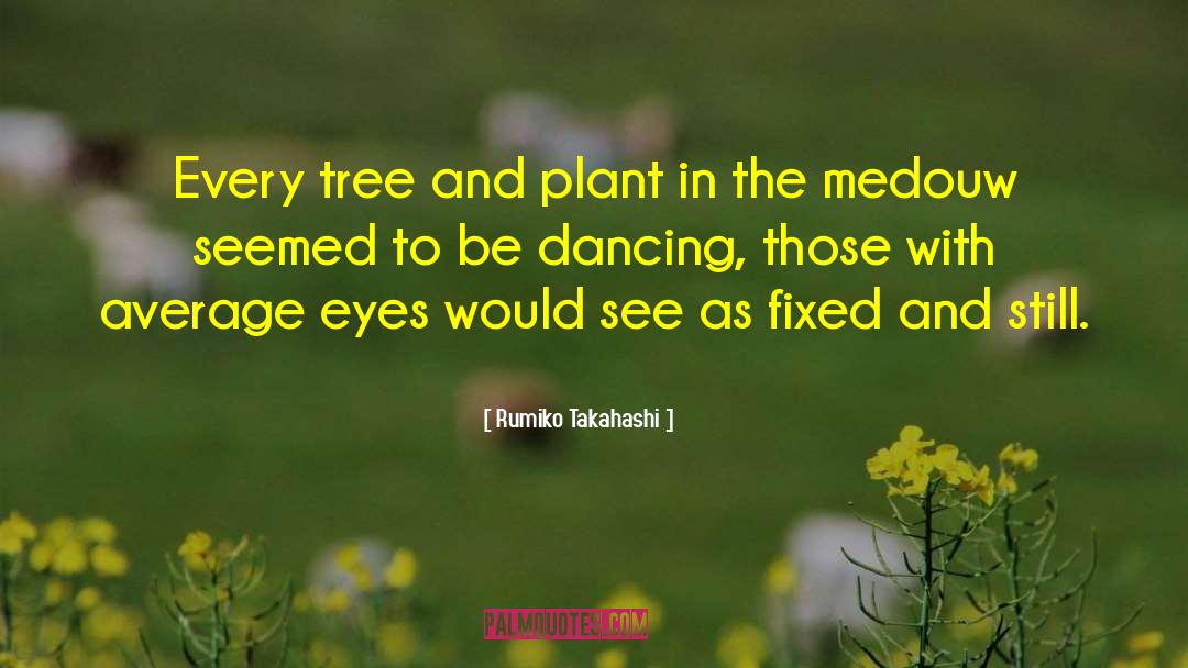 Rumiko Takahashi Quotes: Every tree and plant in