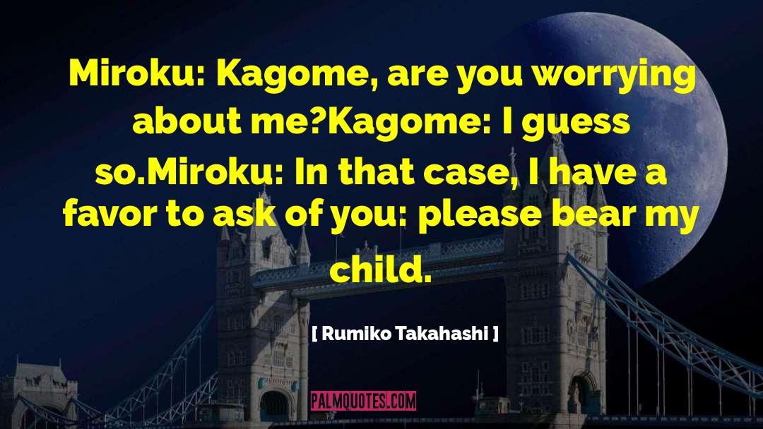 Rumiko Takahashi Quotes: Miroku: Kagome, are you worrying