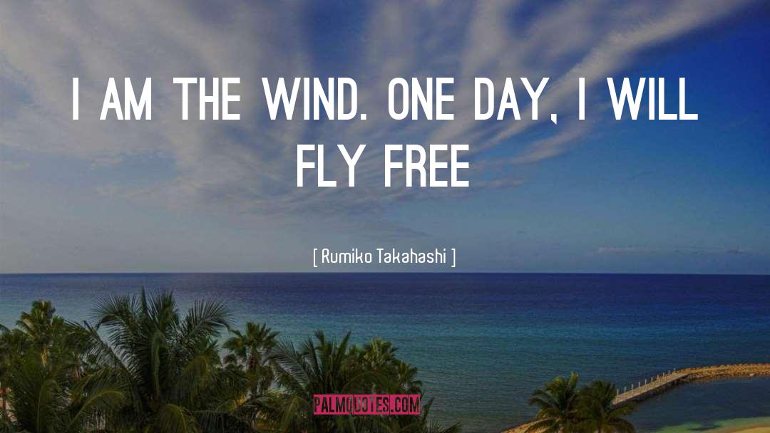 Rumiko Takahashi Quotes: i am the wind. one