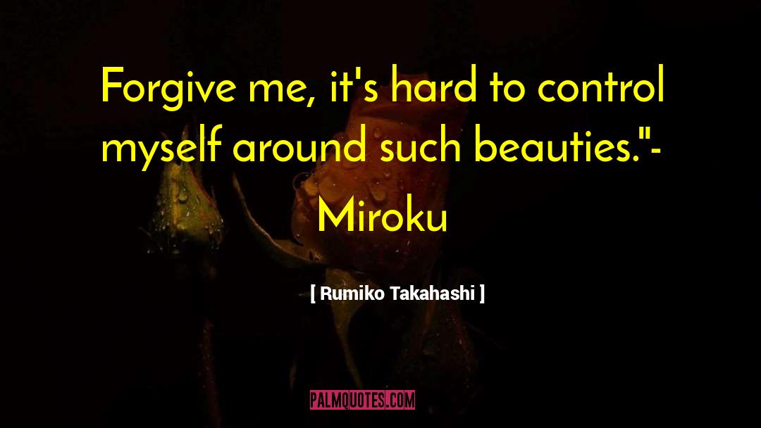 Rumiko Takahashi Quotes: Forgive me, it's hard to