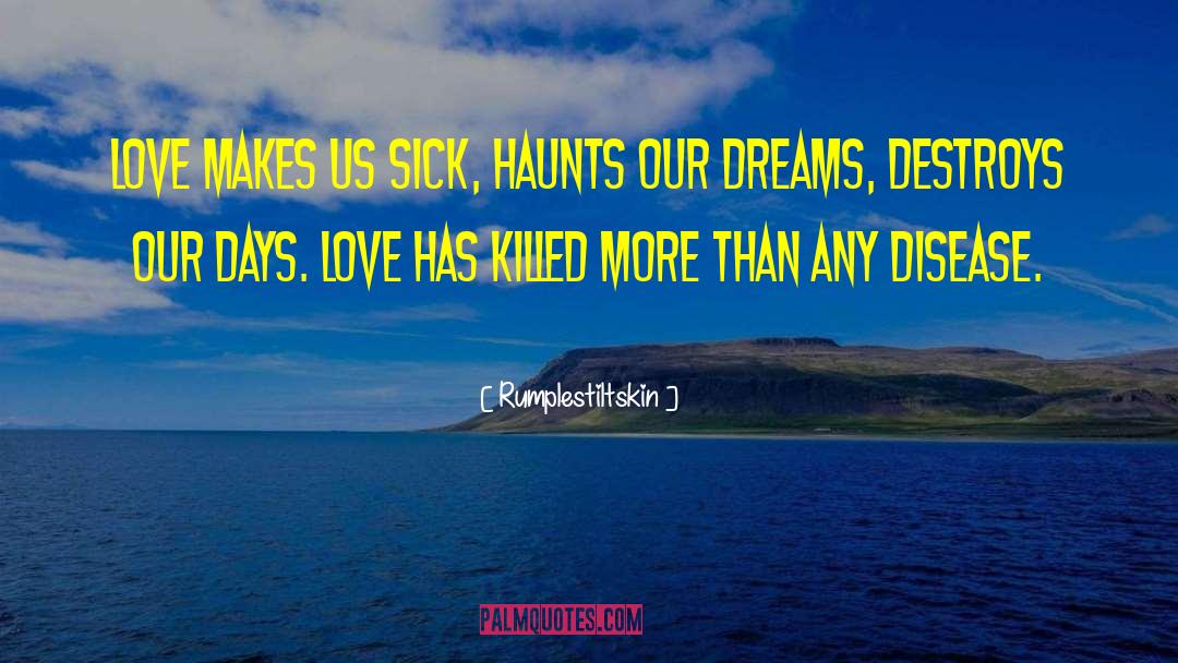 Rumplestiltskin Quotes: Love makes us sick, haunts