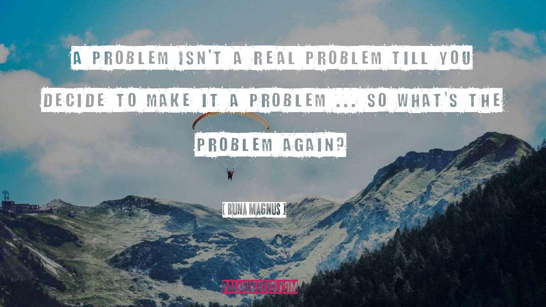 Runa Magnus Quotes: A problem isn't a real