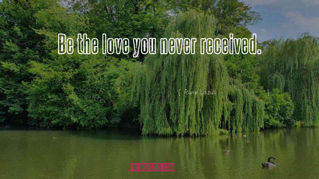 Rune Lazuli Quotes: Be the love you never