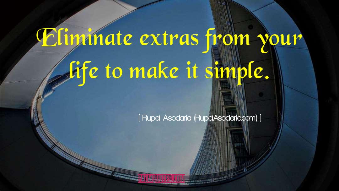 Rupal Asodaria (RupalAsodaria.com) Quotes: Eliminate extras from your life