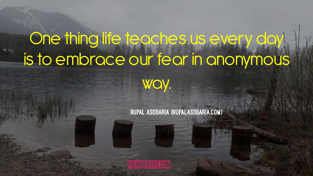 Rupal Asodaria (RupalAsodaria.com) Quotes: One thing life teaches us