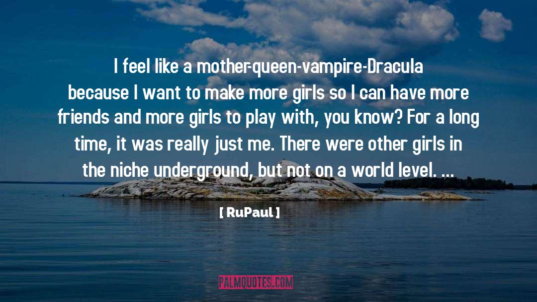 RuPaul Quotes: I feel like a mother-queen-vampire-Dracula