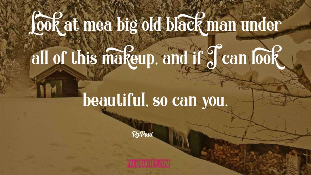 RuPaul Quotes: Look at me<br>a big old