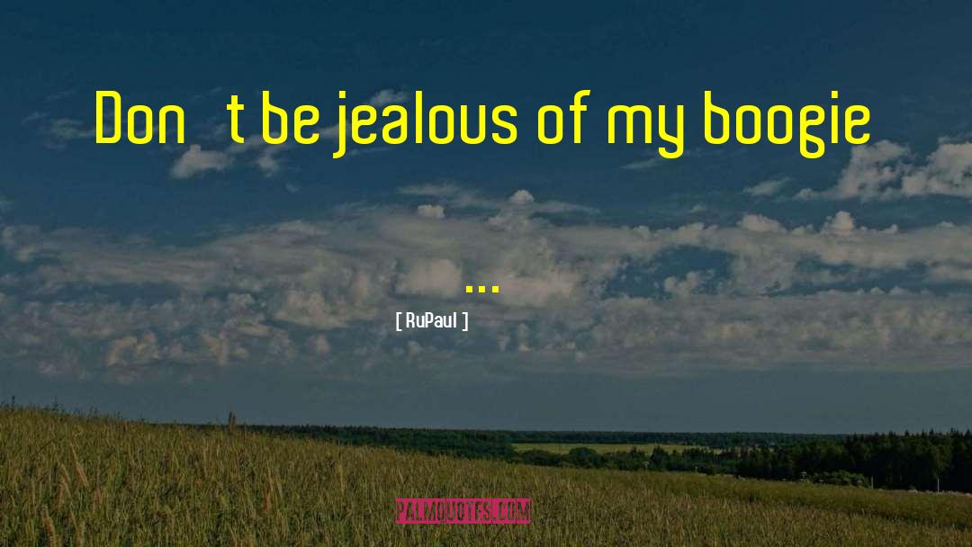 RuPaul Quotes: Don't be jealous of my