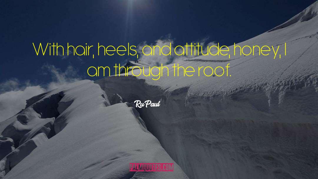 RuPaul Quotes: With hair, heels, and attitude,