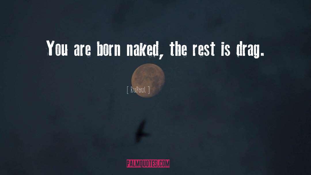 RuPaul Quotes: You are born naked, the