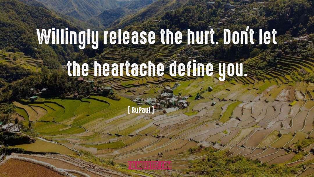 RuPaul Quotes: Willingly release the hurt. Don't