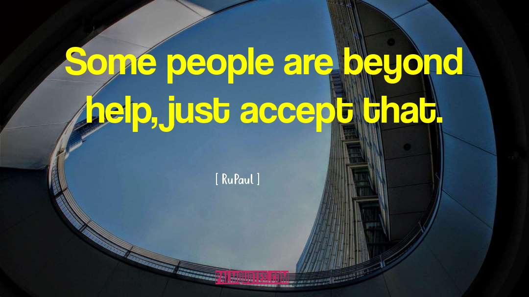 RuPaul Quotes: Some people are beyond help,