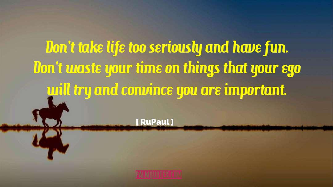 RuPaul Quotes: Don't take life too seriously