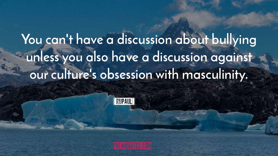 RuPaul Quotes: You can't have a discussion