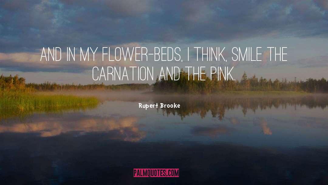 Rupert Brooke Quotes: And in my flower-beds, <br>