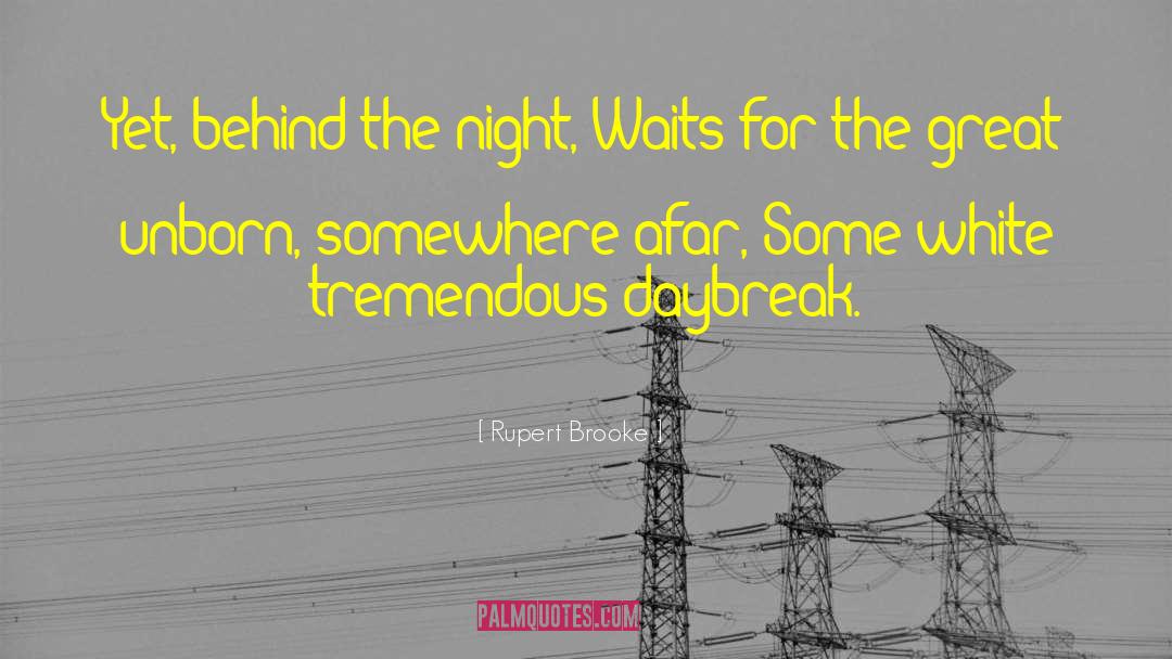 Rupert Brooke Quotes: Yet, behind the night, Waits