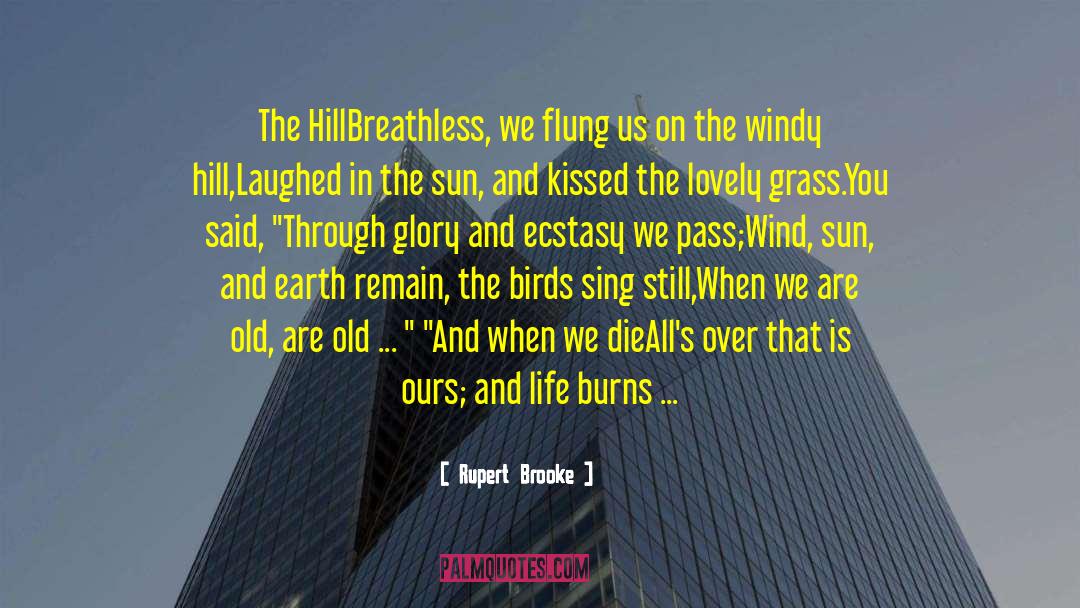 Rupert Brooke Quotes: The Hill<br>Breathless, we flung us