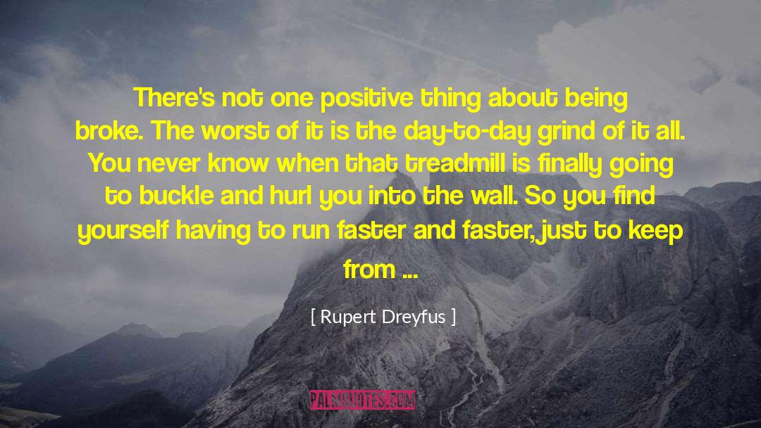 Rupert Dreyfus Quotes: There's not one positive thing