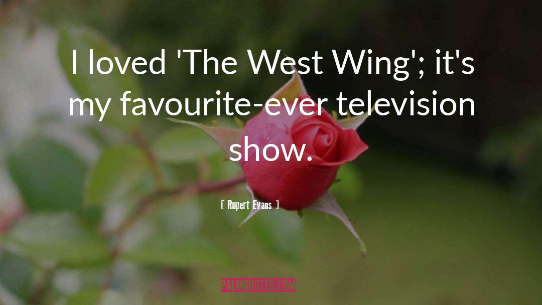 Rupert Evans Quotes: I loved 'The West Wing';