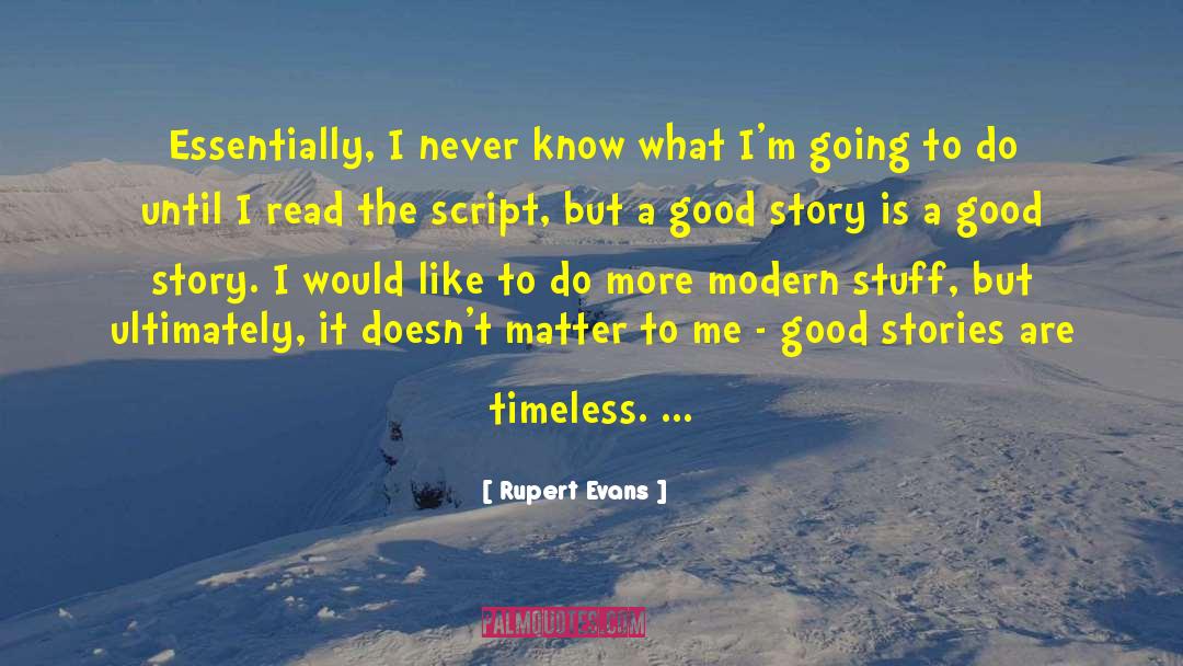 Rupert Evans Quotes: Essentially, I never know what