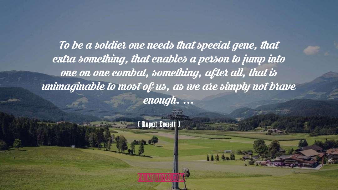 Rupert Everett Quotes: To be a soldier one