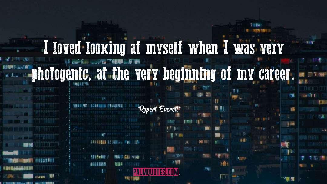 Rupert Everett Quotes: I loved looking at myself