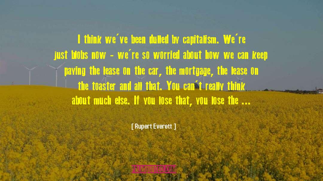 Rupert Everett Quotes: I think we've been dulled