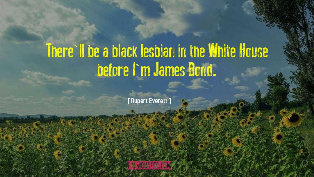 Rupert Everett Quotes: There'll be a black lesbian